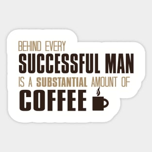 Behind Every Successful Man Is A Substantial Amount Of Coffee Sticker